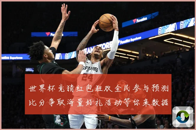 世界杯竞猜红包狂欢全民参与预测比分争取海量好礼活动等你来数据研判：最新赛事动态与深度分析