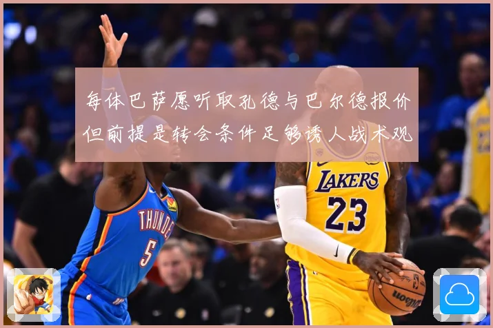 每体巴萨愿听取孔德与巴尔德报价但前提是转会条件足够诱人战术观察：最新赛事动态与深度分析